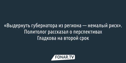 «Выдернуть губернатора из региона — немалый риск». Политолог рассказал о перспективах Гладкова на второй срок