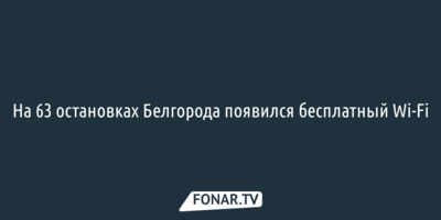 На 63 остановках Белгорода появился бесплатный Wi-Fi