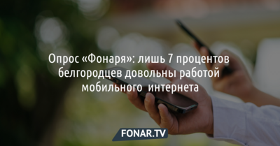 Опрос «Фонаря»: лишь 7 процентов белгородцев довольны работой мобильного интернета