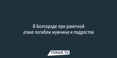 В Белгороде при обстреле погибли мужчина и подросток
