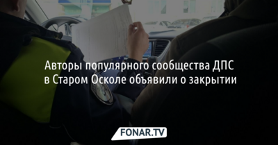 Авторы сообщества ВК «ДПС 31 Старый Оскол» попрощались с подписчиками