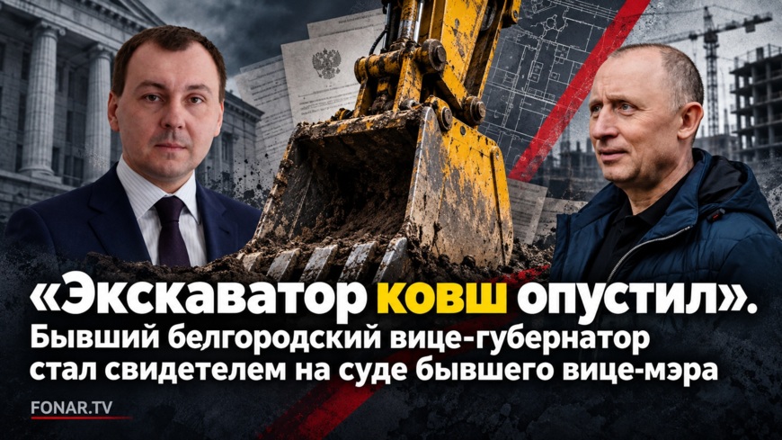 «Экскаватор ковш опустил». Бывший белгородский вице-губернатор стал свидетелем на суде бывшего вице-мэра