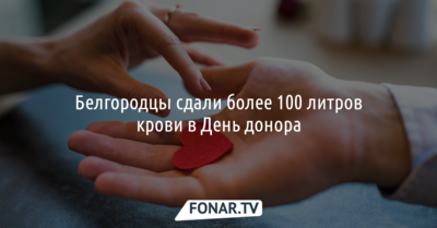 Более ста литров крови сдали белгородцы в День донора