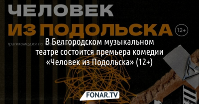 В Белгородском музыкальном театре состоится премьера комедии «Человек из Подольска» (12+)
