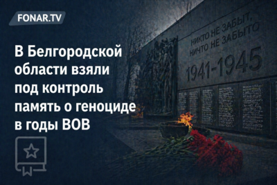 В Белгородской области взяли под контроль память о геноциде в годы ВОВ
