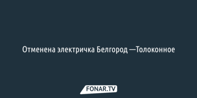 Отменена электричка Белгород —Толоконное