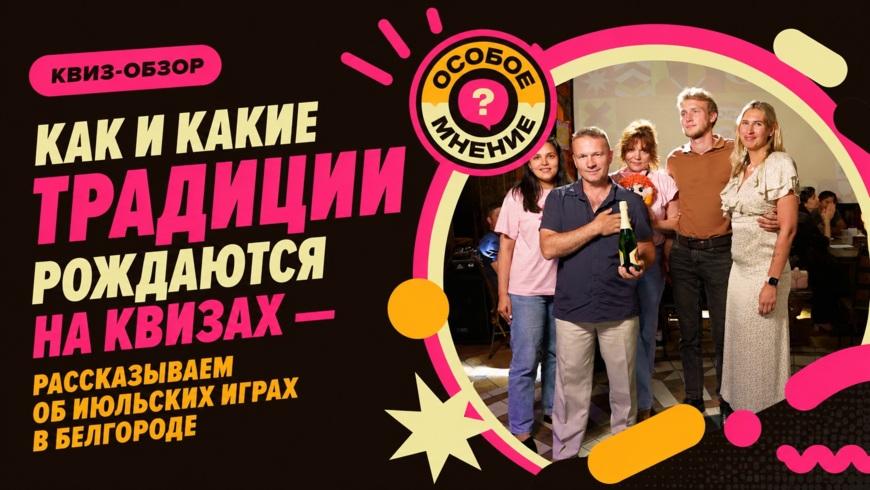 Квиз-обзор. Как и какие традиции рождаются на квизах — рассказываем об июльских играх в Белгороде