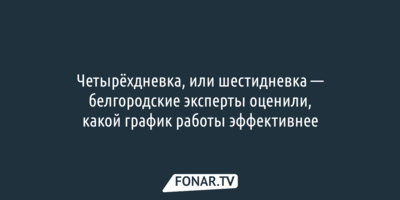 Четырёхдневка, или шестидневка — белгородские эксперты оценили, какой график работы эффективнее